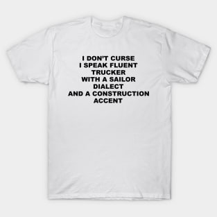 I Don't Curse I Speak Fluent Trucker with a Sailor Dialect and a Construction Accent - Humor - Sarcastic Word Art T-Shirt